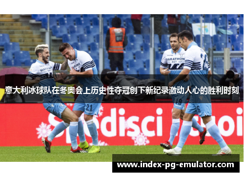 意大利冰球队在冬奥会上历史性夺冠创下新纪录激动人心的胜利时刻