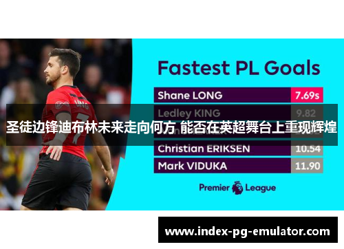 圣徒边锋迪布林未来走向何方 能否在英超舞台上重现辉煌