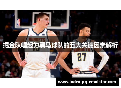 掘金队崛起为黑马球队的五大关键因素解析