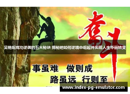 吴艳妮成功逆袭的五大秘诀 揭秘她如何逆境中崛起并实现人生华丽转变