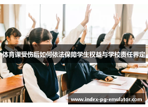 体育课受伤后如何依法保障学生权益与学校责任界定 体育课受伤后如何依法保障学生权益与学校责任界定