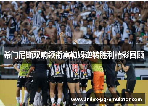 希门尼斯双响领衔富勒姆逆转胜利精彩回顾
