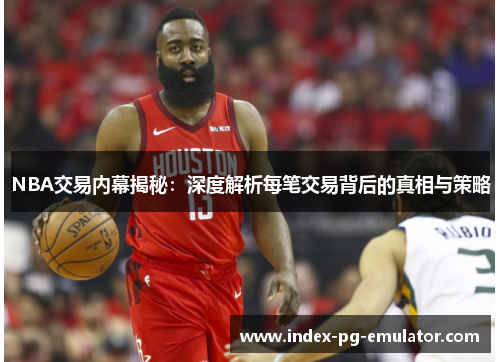 NBA交易内幕揭秘：深度解析每笔交易背后的真相与策略