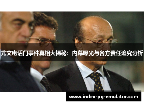 尤文电话门事件真相大揭秘：内幕曝光与各方责任追究分析