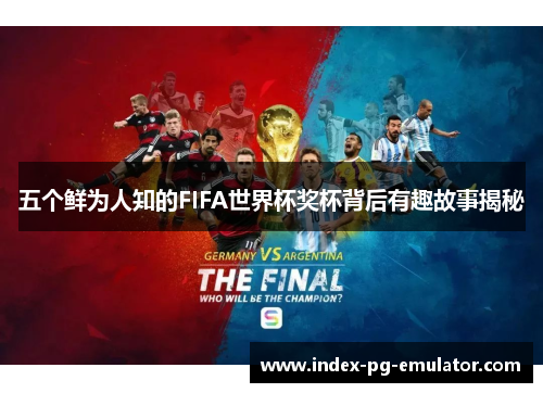 五个鲜为人知的FIFA世界杯奖杯背后有趣故事揭秘