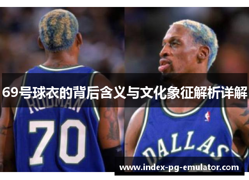 69号球衣的背后含义与文化象征解析详解