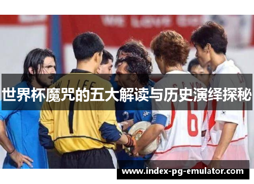 世界杯魔咒的五大解读与历史演绎探秘