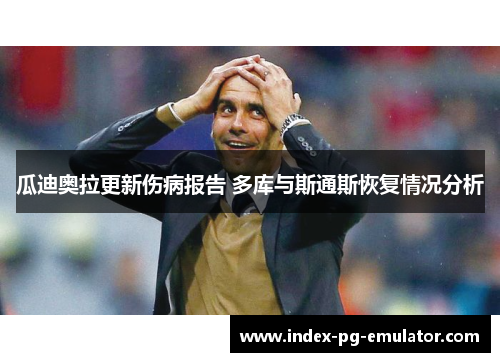 瓜迪奥拉更新伤病报告 多库与斯通斯恢复情况分析