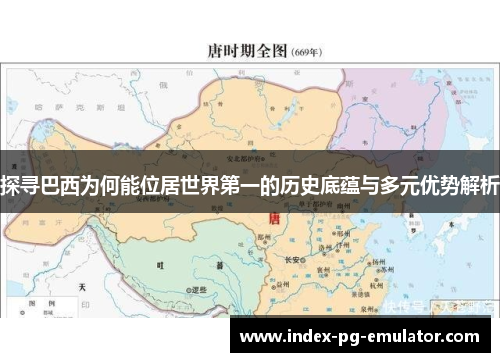 探寻巴西为何能位居世界第一的历史底蕴与多元优势解析