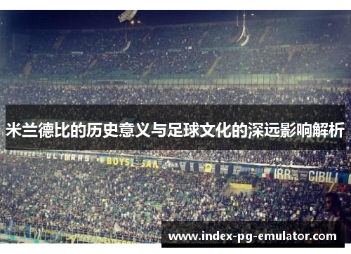 米兰德比的历史意义与足球文化的深远影响解析