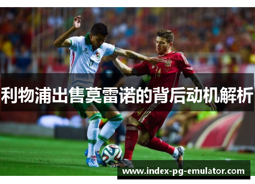 利物浦出售莫雷诺的背后动机解析