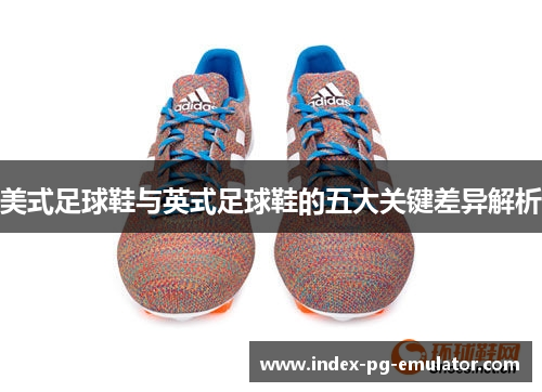 美式足球鞋与英式足球鞋的五大关键差异解析