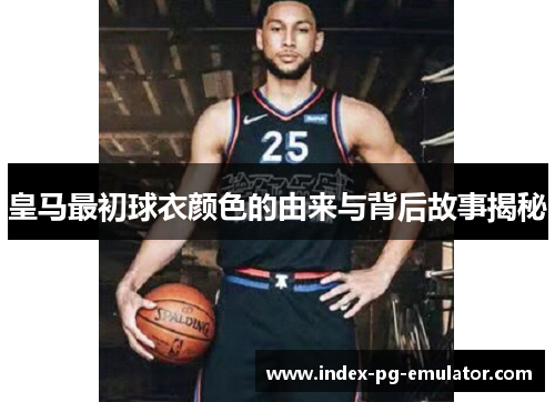 皇马最初球衣颜色的由来与背后故事揭秘