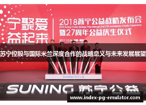 苏宁控股与国际米兰深度合作的战略意义与未来发展展望