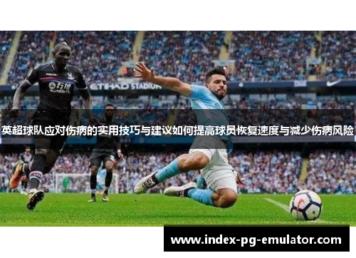 英超球队应对伤病的实用技巧与建议如何提高球员恢复速度与减少伤病风险