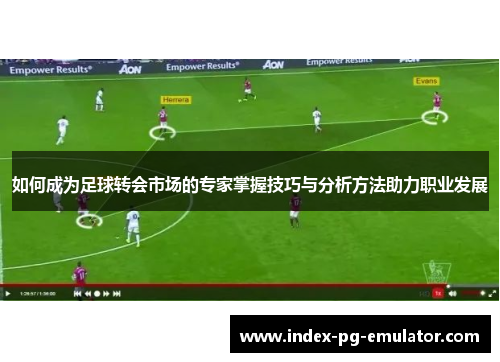 如何成为足球转会市场的专家掌握技巧与分析方法助力职业发展