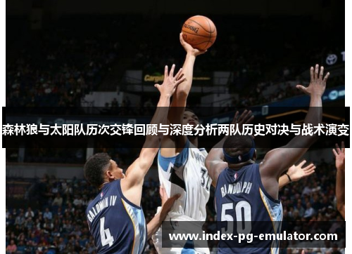 森林狼与太阳队历次交锋回顾与深度分析两队历史对决与战术演变