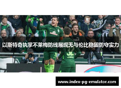 以斯特奇执掌不莱梅防线展现无与伦比稳固防守实力