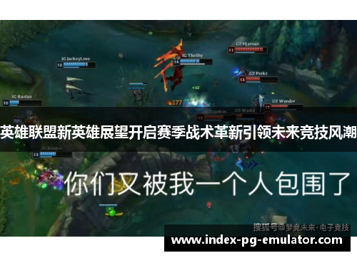 英雄联盟新英雄展望开启赛季战术革新引领未来竞技风潮